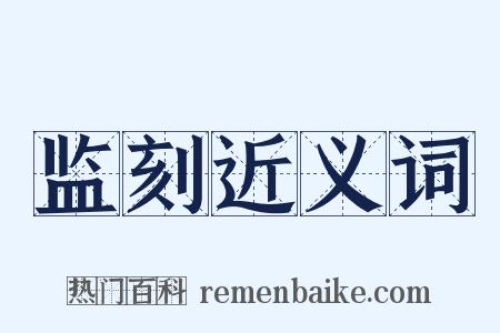 监刻近义词是什么意思的图片